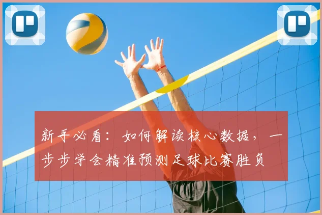 新手必看：如何解读核心数据，一步步学会精准预测足球比赛胜负